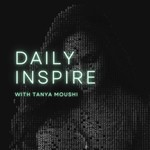 Logo of the podcast Daily Inspire with Tanya Moushi Podcast Daily Inspire with Tanya Moushi