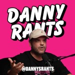Danny Rants Podcast Danny Rants