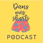Podcast Dans mes shorts !