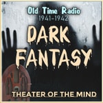 Dark Fantasy - Old Time Radio Horror Podcast Dark Fantasy - Old Time Radio Horror