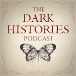 Dark Histories Podcast Dark Histories