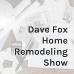 Logo of the podcast Dave Fox Home Remodeling Show Podcast Dave Fox Home Remodeling Show