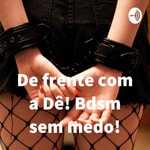 Logo of the podcast De frente com a Dê! Bdsm sem medo! Podcast De frente com a Dê! Bdsm sem medo!