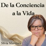 Logo of the podcast De la Conciencia a la Vida — Silvia Martínez Podcast De la Conciencia a la Vida — Silvia Martínez