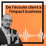 Logo of the podcast De l'écoute client à l'impact business Podcast De l'écoute client à l'impact business