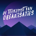 De Toekomst van Organisaties Podcast De Toekomst van Organisaties