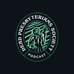 Logo of the podcast Dead Presbyterians Society Podcast Dead Presbyterians Society