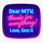 Logo of the podcast Dear MTV, Thanks for everything! Love, GenX Podcast Dear MTV, Thanks for everything! Love, GenX
