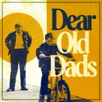 Dear Old Dads Podcast Dear Old Dads