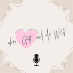 Podcast ... 𝐮̈𝐛𝐞𝐫 𝐆𝐨𝐭𝐭 𝐮𝐧𝐝 𝐝𝐢𝐞 𝐖𝐞𝐥𝐭