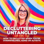 Decluttering Untangled with Heather Tingle : How to declutter when you're overwhelmed, ADHD or Autistic Podcast Decluttering Untangled with Heather Tingle : How to declutter when you're overwhelmed, ADHD or Autistic