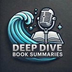Logo of the podcast Deep Dive Book Summaries Podcast Deep Dive Book Summaries
