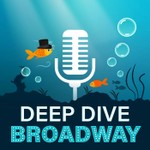 Logo of the podcast Deep Dive Broadway Podcast Deep Dive Broadway