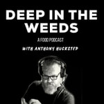 Deep in the Weeds - A Food Podcast with Anthony Huckstep Deep in the Weeds - A Food Podcast with Anthony Huckstep