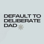 Logo of the podcast Default to Deliberate Dad Podcast Default to Deliberate Dad