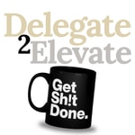Delegate 2 Elevate – Get Sh!t Done Podcast Delegate 2 Elevate – Get Sh!t Done