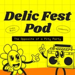 Logo of the podcast Delic Fest Pod | The Opposite of a Pity Party Podcast Delic Fest Pod | The Opposite of a Pity Party