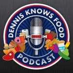 Dennis Knows Food Podcast Dennis Knows Food