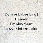 Logo of the podcast Denver Labor Law | Denver Employment Lawyer Information Podcast Denver Labor Law | Denver Employment Lawyer Information