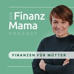 Der Finanzmama Podcast – Finanzen für Mütter Podcast Der Finanzmama Podcast – Finanzen für Mütter