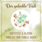 Logo of the podcast Der gedeckte Tisch - der Podcast rund um Identität und Glauben. Podcast Der gedeckte Tisch - der Podcast rund um Identität und Glauben.