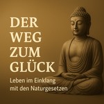 Logo of the podcast Der Weg zum Glück: Leben im Einklang mit den Naturgesetzen Podcast Der Weg zum Glück: Leben im Einklang mit den Naturgesetzen