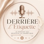 Podcast DERRIÈRE L'ÉTIQUETTE - Le podcast qui décrypte la cosmétique