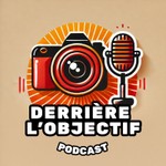 Derrière l'Objectif - Le Podcast Photo Sans Filtre Podcast Derrière l'Objectif - Le Podcast Photo Sans Filtre