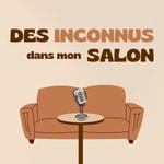 Podcast Des Inconnus dans mon Salon