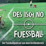 Des isch no Fuessball - Der Fußballpodcast aus dem Dreiländereck Podcast Des isch no Fuessball - Der Fußballpodcast aus dem Dreiländereck