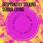 Desperately Seeking Senior Living Desperately Seeking Senior Living