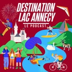 Logo of the podcast Destination Lac Annecy Podcast Destination Lac Annecy
