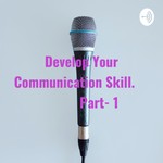Logo of the podcast Develop Your Communication Skill. Part- 1 Podcast Develop Your Communication Skill. Part- 1