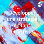 Logo of the podcast Developper une stratégie en tant qu’artiste Podcast Developper une stratégie en tant qu’artiste
