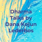 Logo of the podcast Dharma Talks by Dana Kojun Lederhos Podcast Dharma Talks by Dana Kojun Lederhos