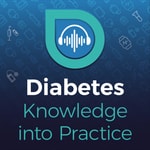 Diabetes Knowledge into Practice Podcast Diabetes Knowledge into Practice Podcast