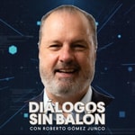 Podcast Diálogos sin Balón | Roberto Gómez Junco