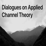 Dialogues on Applied Channel Theory Podcast Dialogues on Applied Channel Theory