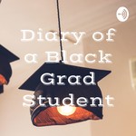 Podcast Diary of a Black Grad Student