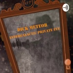 Logo of the podcast Dick Meteor: Intergalactic Private Eye! Podcast Dick Meteor: Intergalactic Private Eye!