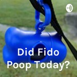Did Fido Poop Today? Podcast Did Fido Poop Today?