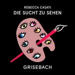 Podcast DIE SUCHT ZU SEHEN. Der Grisebach Podcast