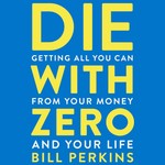 Die with Zero by Bill Perkins, Book Summary, Podcast, English Podcast Die with Zero by Bill Perkins, Book Summary, Podcast, English