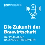 „Die Zukunft der Bauwirtschaft“ - der Podcast des Bayerischen Bauindustrieverbandes&quot;