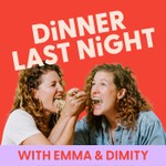 Dinner Last Night (with Emma & Dimity) Podcast Dinner Last Night (with Emma & Dimity)