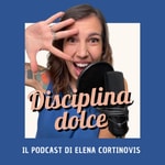 Disciplina Dolce - Il Podcast di Elena Cortinovis Disciplina Dolce - Il Podcast di Elena Cortinovis