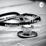 Logo of the podcast Discrimination that Indigenous and First Nations people face in Canadian Healthcare Podcast Discrimination that Indigenous and First Nations people face in Canadian Healthcare