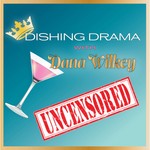 Dishing Drama with Dana Wilkey UNCENSORED Podcast Dishing Drama with Dana Wilkey UNCENSORED