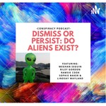 Podcast Dismiss or Persist: Do Aliens Exist? 