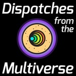 Dispatches from the Multiverse Dispatches from the Multiverse